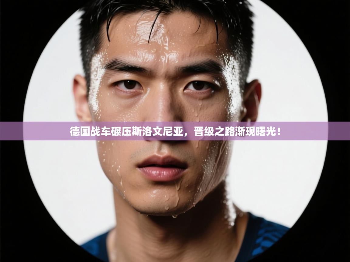 德国战车碾压斯洛文尼亚,晋级之路渐现曙光! 第1张